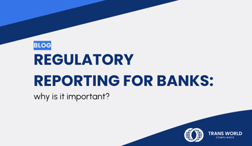 Typographical image that reads: Regulatory reporting for banks: why is it important?