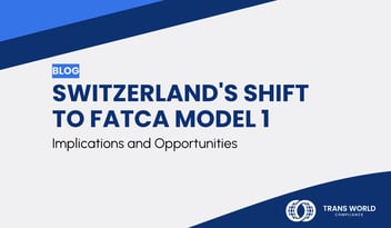 Typographical image that reads: Switzerland's Shift to FATCA Model 1: Implications and Opportunities