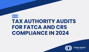 Typographical image that reads: Tax Authority Audits for FATCA and CRS Compliance in 2024