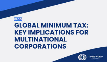 Typographical image that reads: Global Minimum Tax: Key Implications for Multinational Corporations