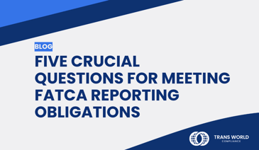 Typographical image that reads: Five Crucial Questions for Meeting FATCA Reporting Obligations 