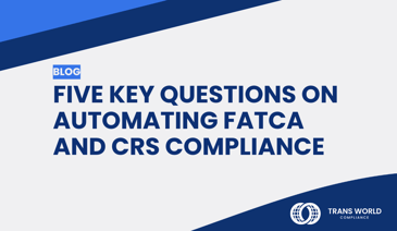 Typographical image that reads: Five Key Questions on Automating FATCA and CRS Compliance 