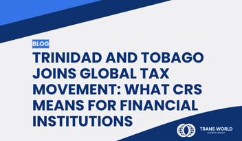 Typographical image that reads: Trinidad and Tobago Joins Global Tax Movement: What CRS Means for Financial Institutions 