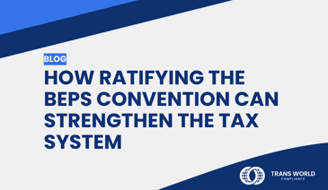 Typographical image that reads: How Ratifying the BEPS Convention Can Strengthen The Tax System