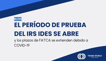 Imagen tipográfica que dice: El período de prueba del IRS IDES se abre y los plazos de FATCA se extienden debido a COVID-19