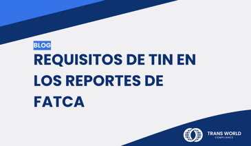Imagen tipográfica que dice: Requisitos de TIN en los reportes de FATCA
