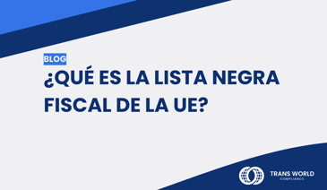 Imagen tipográfica que dice: ¿Qué es la lista negra fiscal de la UE?