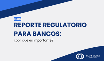 Imagen tipográfica que dice: Reporte regulatorio para bancos: ¿por qué es importante?