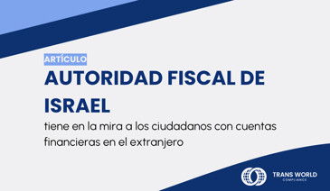 Imagen tipográfica que dice: Autoridad Fiscal de Israel tiene en la mira a los ciudadanos con cuentas financieras en el extranjero