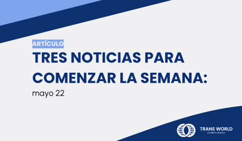 Imagen tipográfica que dice: Tres noticias para comenzar la semana: mayo 22