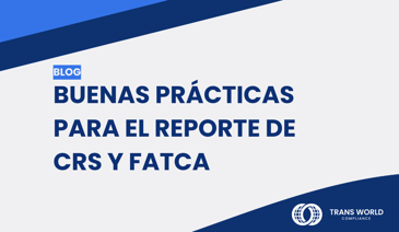 Imagen tipográfica que dice: Buenas prácticas para el reporte de CRS y FATCA