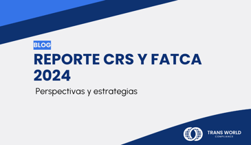 Imagen tipográfica que dice: Reporte CRS y FATCA 2024: Perspectivas y estrategias