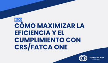 Imagen tipográfica que dice: Cómo maximizar la eficiencia y el cumplimiento con CRS/FATCA One 