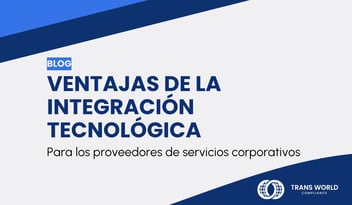 Imagen tipográfica que dice: Ventajas de la integración tecnológica para los proveedores de servicios corporativos