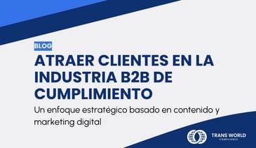 Imagen tipográfica que dice: Atraer clientes en la industria B2B de cumplimiento: Un enfoque estratégico basado en contenido y marketing digital