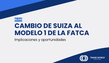 Imagen tipográfica que dice: Cambio de Suiza al modelo 1 de la FATCA: Implicaciones y oportunidades