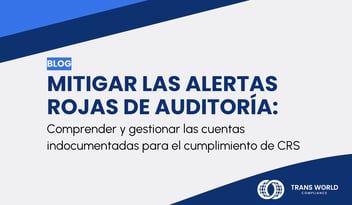 Imagen tipográfica que dice: Mitigar las alertas rojas de auditoría: Comprender y gestionar las cuentas indocumentadas para el cumplimiento de CRS