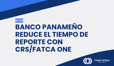 Imagen tipográfica que dice: Banco panameño reduce el tiempo de reporte con CRS/FATCA One