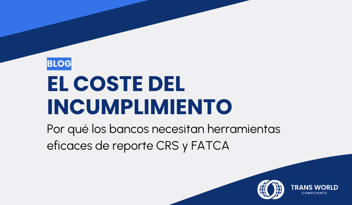 Imagen tipográfica que dice: El coste del incumplimiento: Por qué los bancos necesitan herramientas eficaces de reporte CRS y FATCA