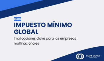 Imagen tipográfica que dice: Impuesto Mínimo Global: Implicaciones clave para las empresas multinacionales