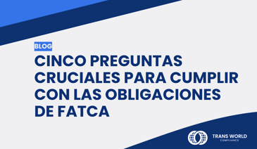 Imagen tipográfica que dice: Cinco preguntas cruciales para cumplir con las obligaciones de FATCA