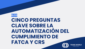 Imagen tipográfica que dice: Cinco preguntas clave sobre la automatización del cumplimiento de FATCA y CRS