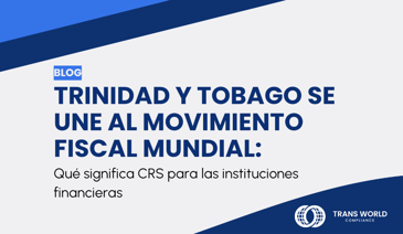 Trinidad y Tobago adopta las normas fiscales mundiales con CRS y CbC Reporting, transformando su sector financiero a través de un mejor cumplimiento, transparencia y colaboración internacional.