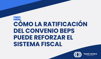 Imagen tipográfica que dice: Cómo la ratificación del Convenio BEPS puede reforzar el sistema fiscal
