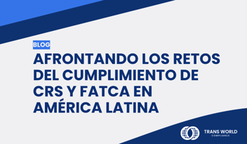 Imagen tipográfica que dice: Afrontando los retos del cumplimiento de CRS y FATCA en América Latina