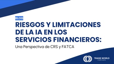 Imagen tipográfica que dice: Riesgos y Limitaciones de la IA en los Servicios Financieros: Una Perspectiva de CRS y FATCA