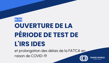 Image typographique qui se lit : Ouverture de la période de test de l'IRS IDES et prolongation des délais de la FATCA en raison de COVID-19