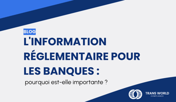 Image typographique qui se lit : L'information réglementaire pour les banques : pourquoi est-elle importante ?