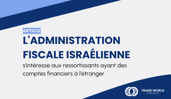 Image typographique qui se lit : L'administration fiscale israélienne s'intéresse aux ressortissants ayant des comptes financiers à l'étranger.