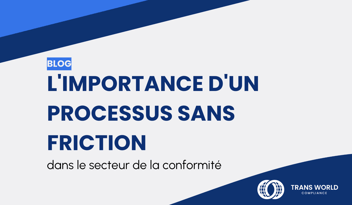 Image typographique qui se lit : L'importance d'un processus sans friction dans le secteur de la conformité