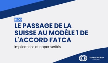 Image typographique qui se lit : Le passage de la Suisse au modèle 1 de l'accord FATCA : implications et opportunités
