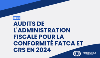 Image typographique qui se lit : Audits de l'administration fiscale pour la conformité FATCA et CRS en 2024