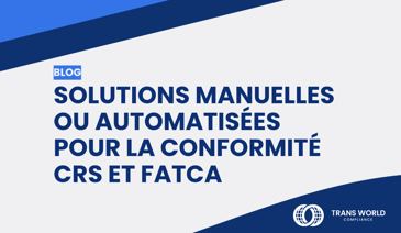 Image typographique qui se lit : Solutions manuelles ou automatisées pour la conformité CRS et FATCA