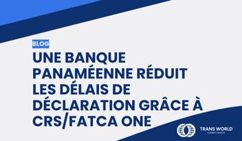 Image typographique qui se lit : Une banque panaméenne réduit les délais de déclaration grâce à CRS/FATCA One