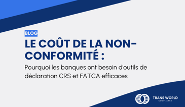 Image typographique qui se lit : Le coût de la non-conformité : Pourquoi les banques ont besoin d'outils de déclaration CRS et FATCA efficaces