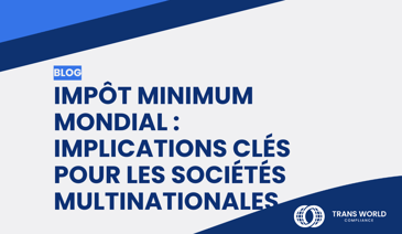 Image typographique qui se lit : Impôt minimum mondial : Implications clés pour les sociétés multinationales