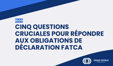Image typographique qui se lit : Cinq questions cruciales pour répondre aux obligations de déclaration FATCA