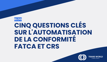 Image typographique qui se lit : Cinq questions clés sur l'automatisation de la conformité FATCA et CRS
