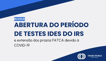 Imagem tipográfica que diz: Abertura do Período de Testes IDES do IRS e Extensão dos Prazos FATCA devido à COVID-19