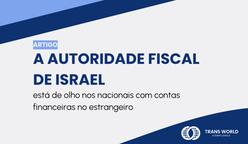 Imagem tipográfica que diz: A Autoridade Fiscal de Israel está de olho nos nacionais com contas financeiras no estrangeiro