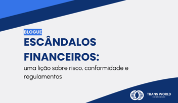 Imagem tipográfica que diz: Escândalos financeiros: uma lição sobre risco, conformidade e regulamentos