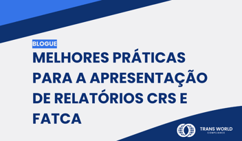 Imagem tipográfica que diz: Melhores práticas para a apresentação de relatórios CRS e FATCA