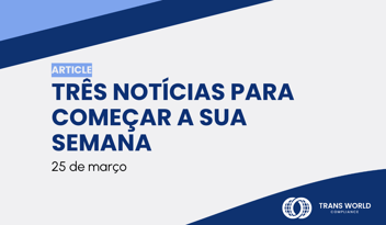 Imagem tipográfica que diz: Três notícias para começar a semana: 25 de março