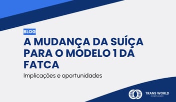 Imagem tipográfica que diz: A mudança da Suíça para o modelo 1 da FATCA: implicações e oportunidades