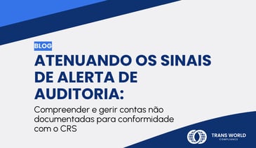 Imagem tipográfica que diz: Atenuando os sinais de alerta de auditoria: Compreender e gerir contas não documentadas para conformidade com o CRS