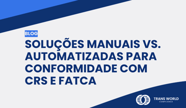 Imagem tipográfica que diz: Soluções manuais vs. automatizadas para conformidade com CRS e FATCA